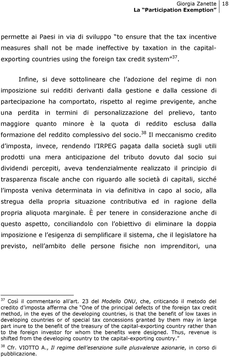 una perdita in termini di personalizzazione del prelievo, tanto maggiore quanto minore è la quota di reddito esclusa dalla formazione del reddito complessivo del socio.