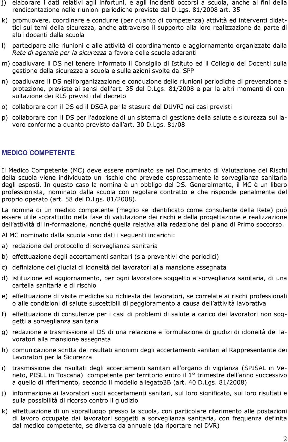 docenti della scuola l) partecipare alle riunioni e alle attività di coordinamento e aggiornamento organizzate dalla Rete di agenzie per la sicurezza a favore delle scuole aderenti m) coadiuvare il