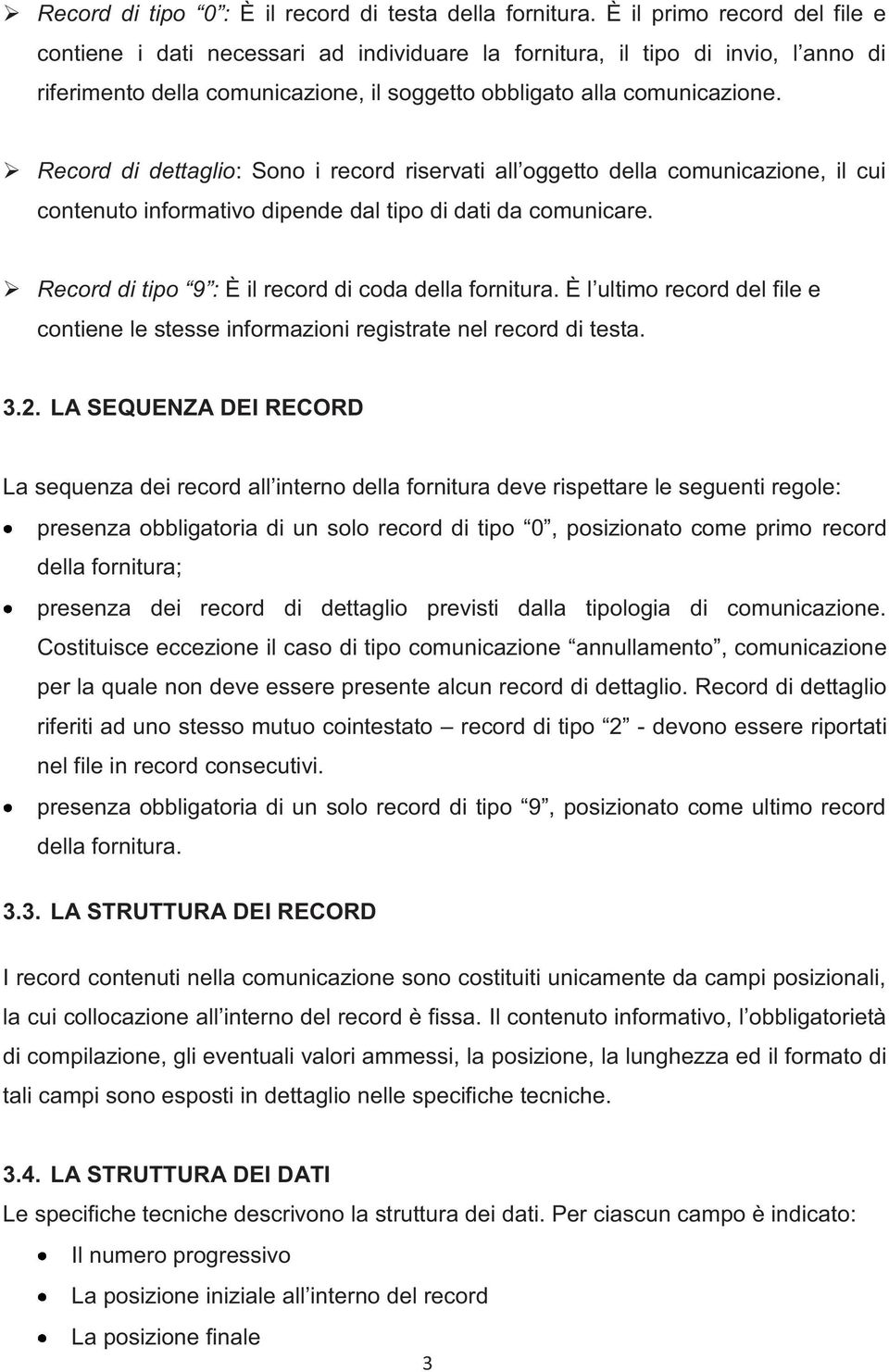 Record di dettaglio: Sono i record riservati all oggetto della comunicazione, il cui contenuto informativo dipende dal tipo di dati da comunicare.