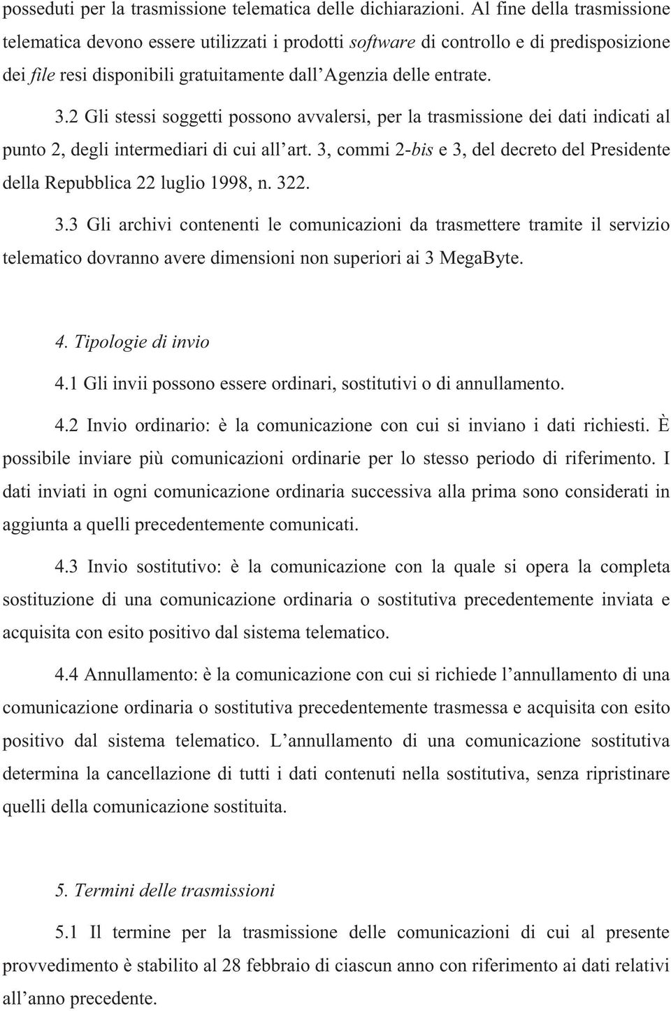 2 Gli stessi soggetti possono avvalersi, per la trasmissione dei dati indicati al punto 2, degli intermediari di cui all art.