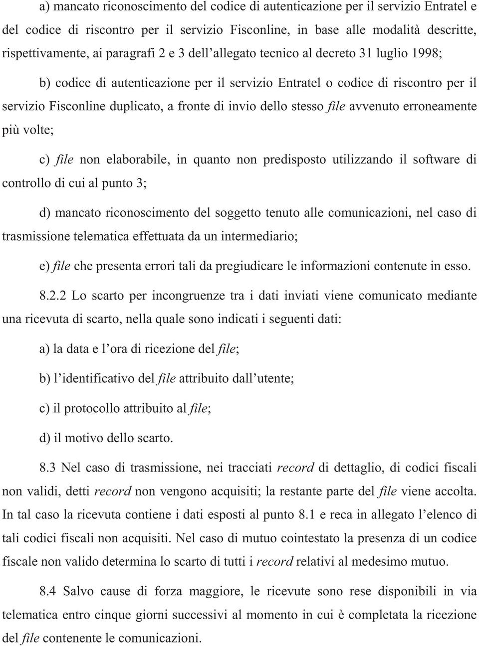 file avvenuto erroneamente più volte; c) file non elaborabile, in quanto non predisposto utilizzando il software di controllo di cui al punto 3; d) mancato riconoscimento del soggetto tenuto alle