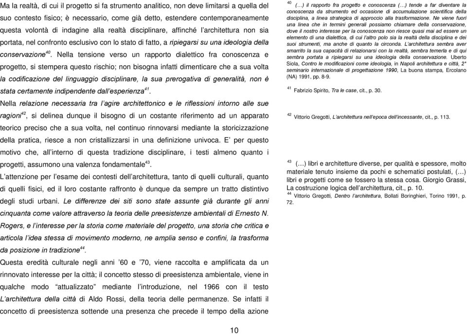 Nella tensione verso un rapporto dialettico fra conoscenza e progetto, si stempera questo rischio; non bisogna infatti dimenticare che a sua volta la codificazione del linguaggio disciplinare, la sua