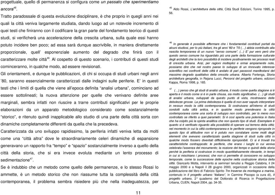 il codificare la gran parte del fondamento teorico di questi studi, si verificherà una accelerazione della crescita urbana, sulla quale essi hanno potuto incidere ben poco; ad essa sarà dunque