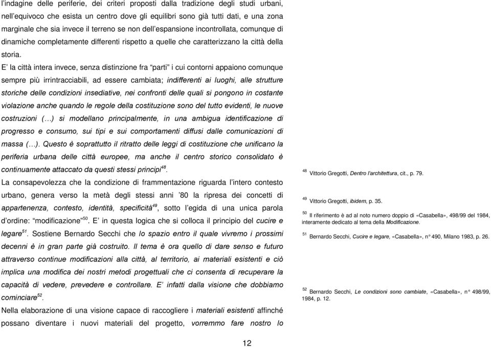 E la città intera invece, senza distinzione fra parti i cui contorni appaiono comunque sempre più irrintracciabili, ad essere cambiata; indifferenti ai luoghi, alle strutture storiche delle