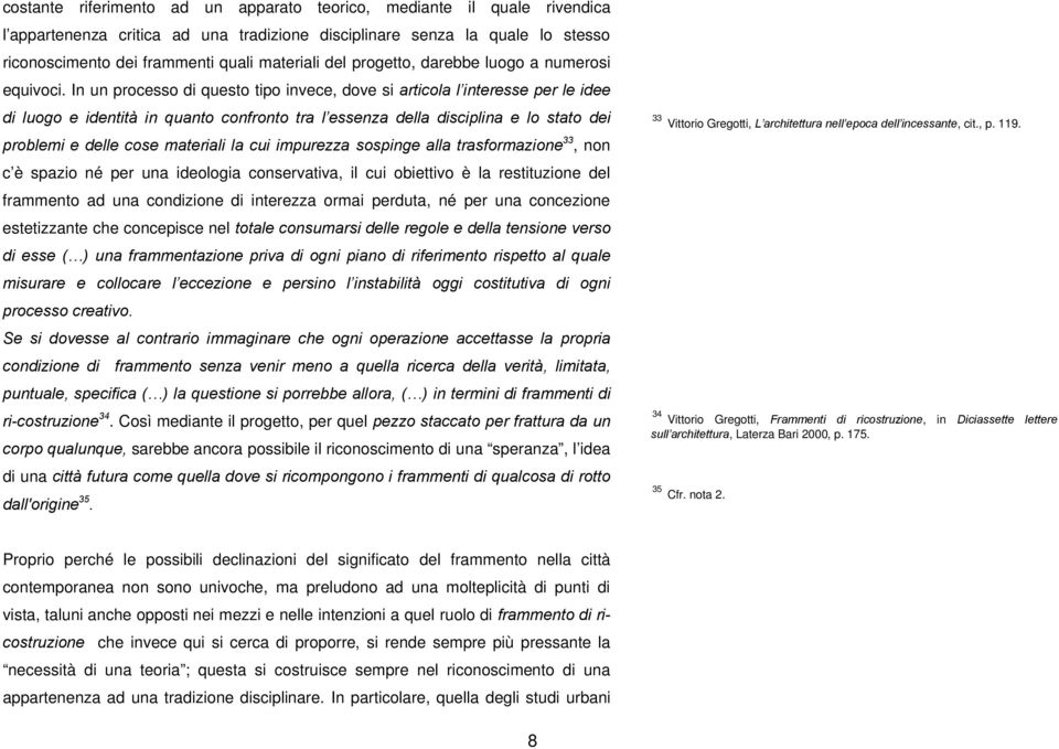 In un processo di questo tipo invece, dove si articola l interesse per le idee di luogo e identità in quanto confronto tra l essenza della disciplina e lo stato dei problemi e delle cose materiali la