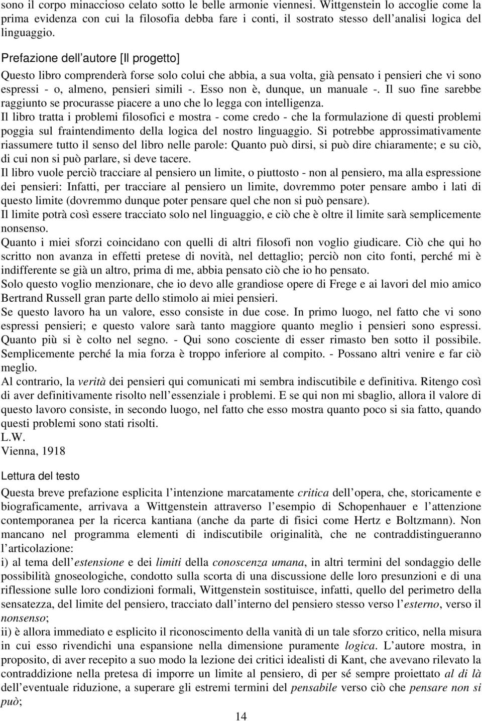 Prefazione dell autore [Il progetto] Questo libro comprenderà forse solo colui che abbia, a sua volta, già pensato i pensieri che vi sono espressi - o, almeno, pensieri simili -.