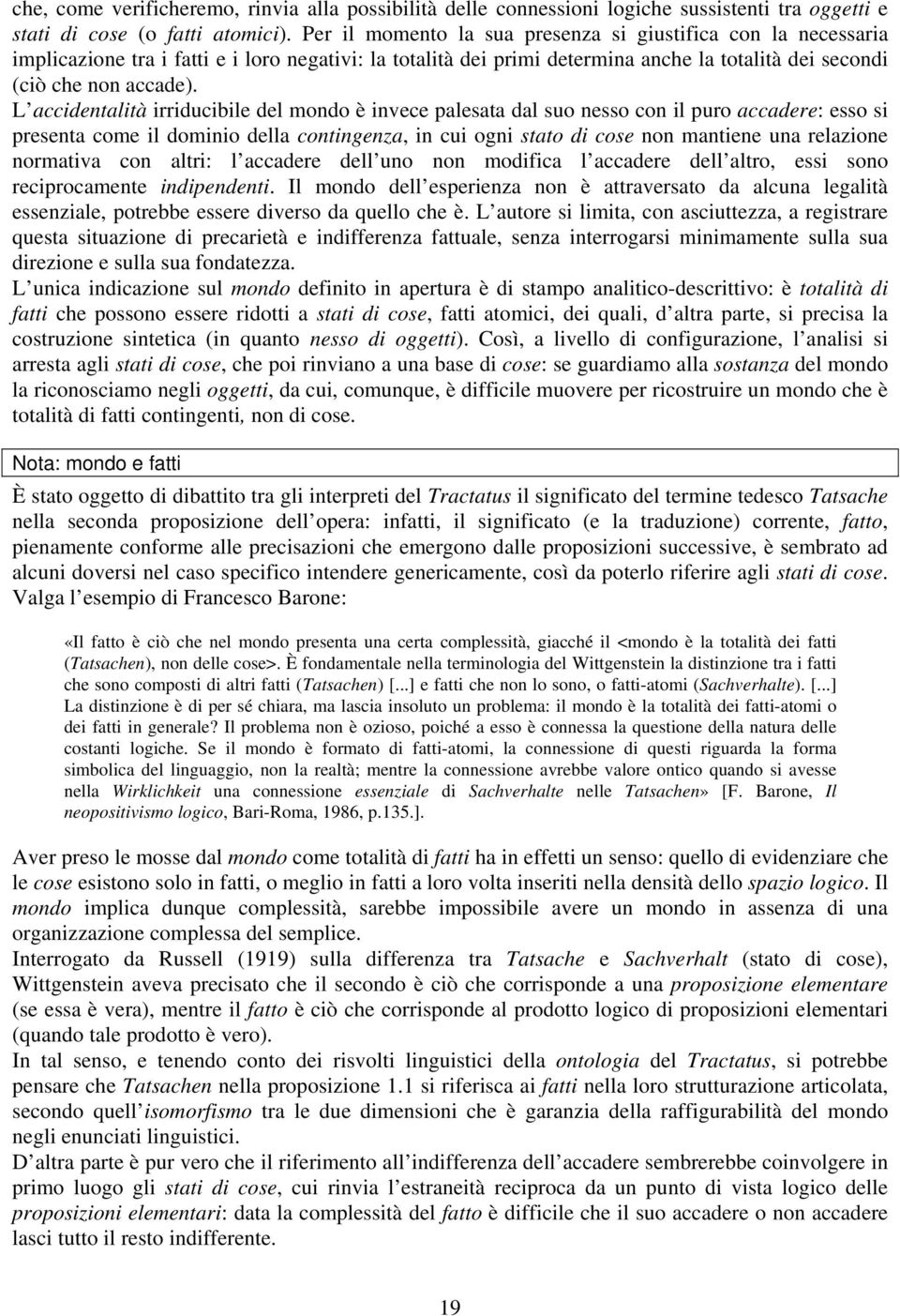 L accidentalità irriducibile del mondo è invece palesata dal suo nesso con il puro accadere: esso si presenta come il dominio della contingenza, in cui ogni stato di cose non mantiene una relazione