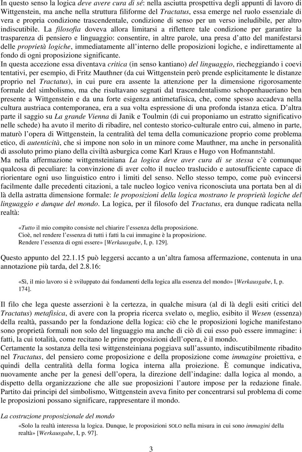 La filosofia doveva allora limitarsi a riflettere tale condizione per garantire la trasparenza di pensiero e linguaggio: consentire, in altre parole, una presa d atto del manifestarsi delle proprietà