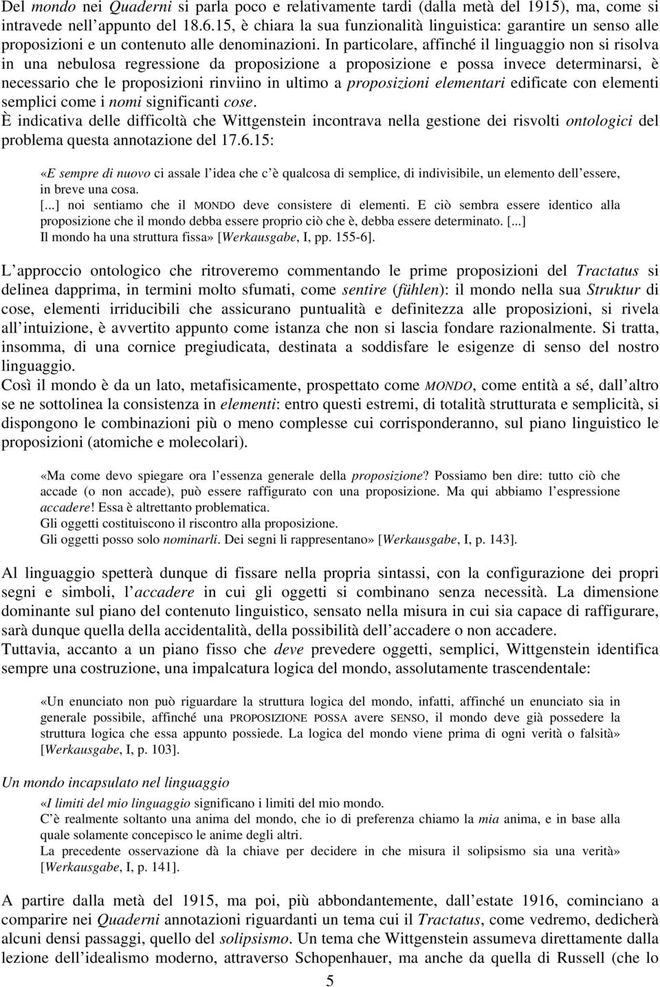 In particolare, affinché il linguaggio non si risolva in una nebulosa regressione da proposizione a proposizione e possa invece determinarsi, è necessario che le proposizioni rinviino in ultimo a