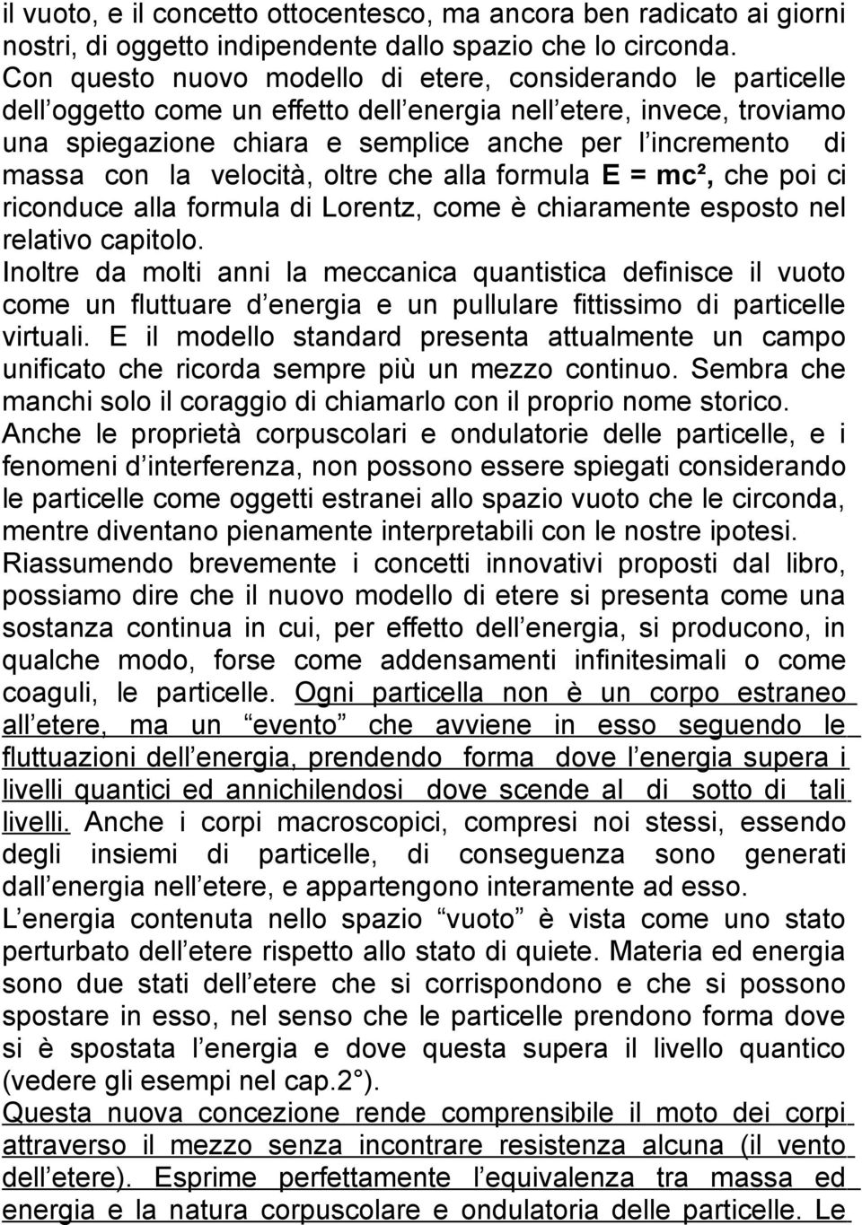 con la velocità, oltre che alla formula E = mc², che poi ci riconduce alla formula di Lorentz, come è chiaramente esposto nel relativo capitolo.