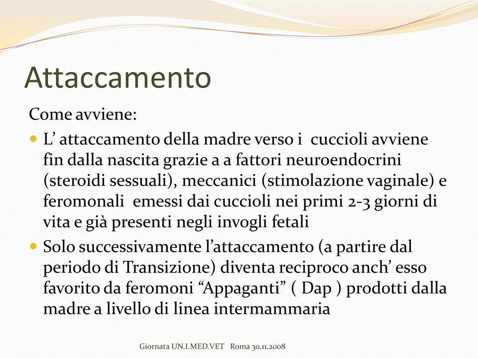 giorni di vita e già presenti negli invogli fetali Solo successivamente l attaccamento (a partire dal periodo di