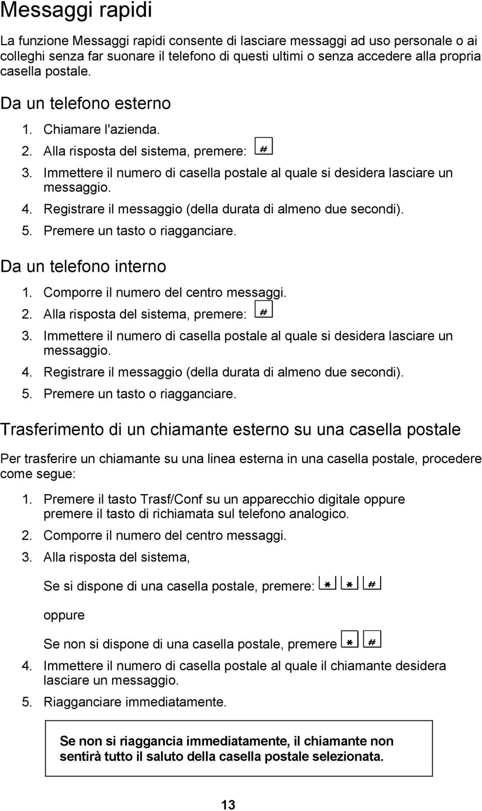 Registrare il messaggio (della durata di almeno due secondi). 5. Premere un tasto o riagganciare. Da un telefono interno 1. Comporre il numero del centro messaggi. 2.