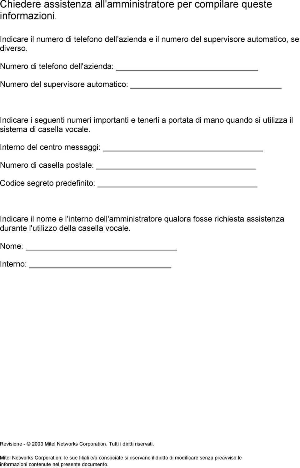 Interno del centro messaggi: Numero di casella postale: Codice segreto predefinito: Indicare il nome e l'interno dell'amministratore qualora fosse richiesta assistenza durante l'utilizzo della