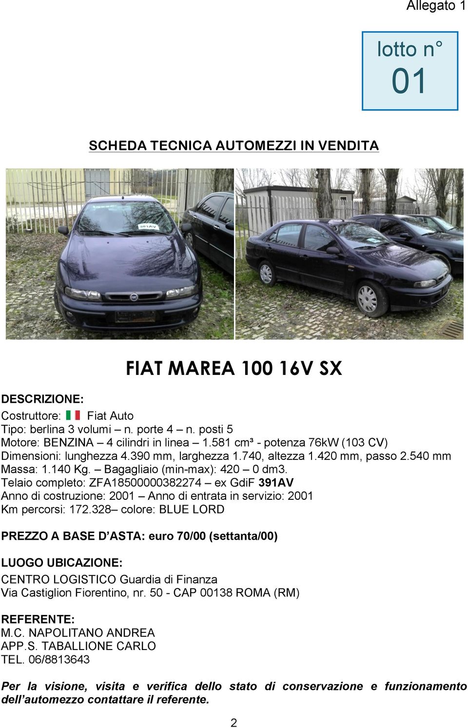 Bagagliaio (min-max): 420 0 dm3. Telaio completo: ZFA18500000382274 ex GdiF 391AV Anno di costruzione: 2001 Anno di entrata in servizio: 2001 Km percorsi: 172.