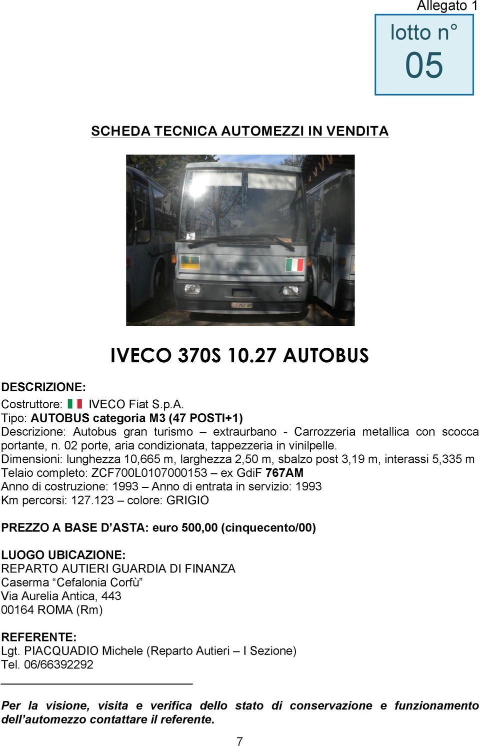 Dimensioni: lunghezza 10,665 m, larghezza 2,50 m, sbalzo post 3,19 m, interassi 5,335 m Telaio completo: ZCF700L0107000153 ex GdiF 767AM Anno di costruzione: 1993 Anno di