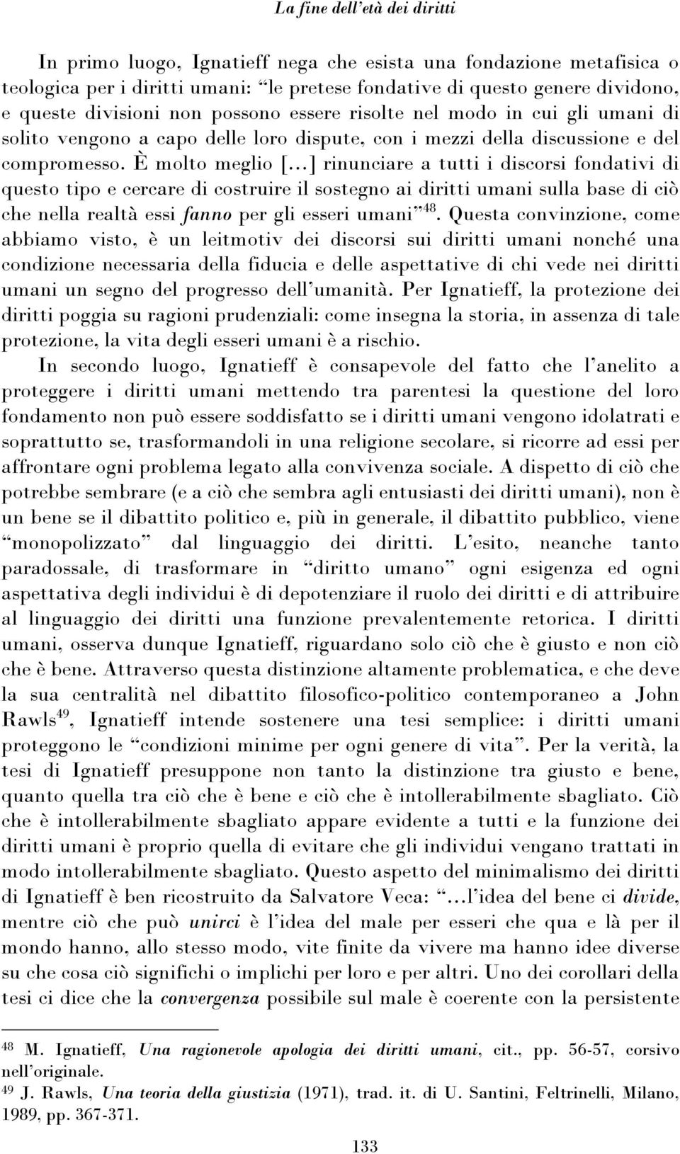 È molto meglio [ ] rinunciare a tutti i discorsi fondativi di questo tipo e cercare di costruire il sostegno ai diritti umani sulla base di ciò che nella realtà essi fanno per gli esseri umani 48.