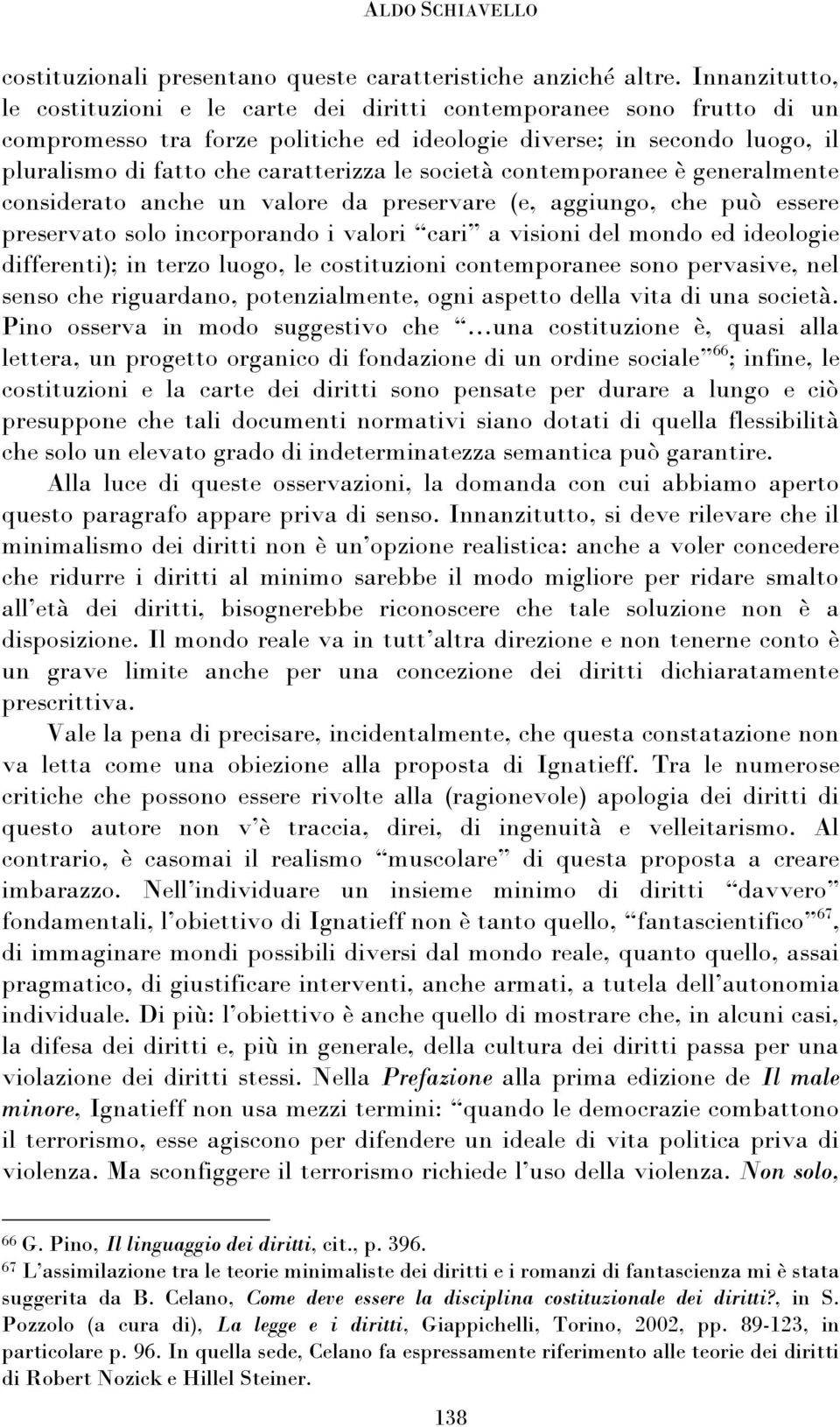 società contemporanee è generalmente considerato anche un valore da preservare (e, aggiungo, che può essere preservato solo incorporando i valori cari a visioni del mondo ed ideologie differenti); in