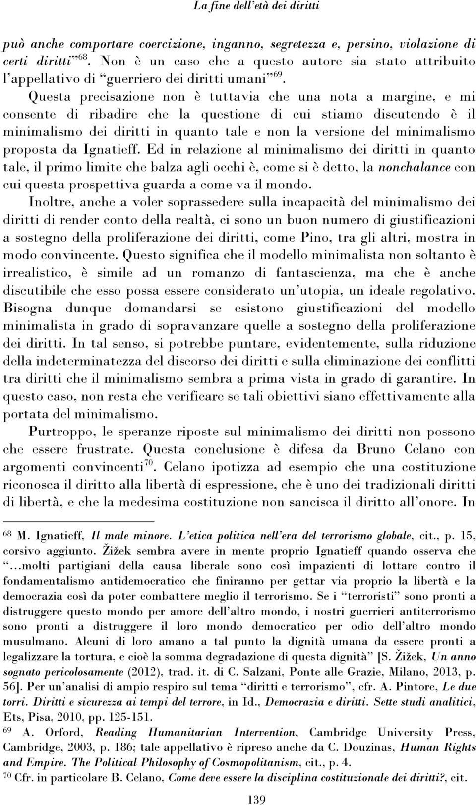 Questa precisazione non è tuttavia che una nota a margine, e mi consente di ribadire che la questione di cui stiamo discutendo è il minimalismo dei diritti in quanto tale e non la versione del