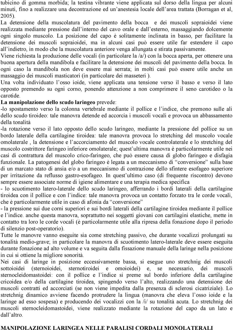 La detensione della muscolatura del pavimento della bocca e dei muscoli sopraioidei viene realizzata mediante pressione dall interno del cavo orale e dall esterno, massaggiando dolcemente ogni