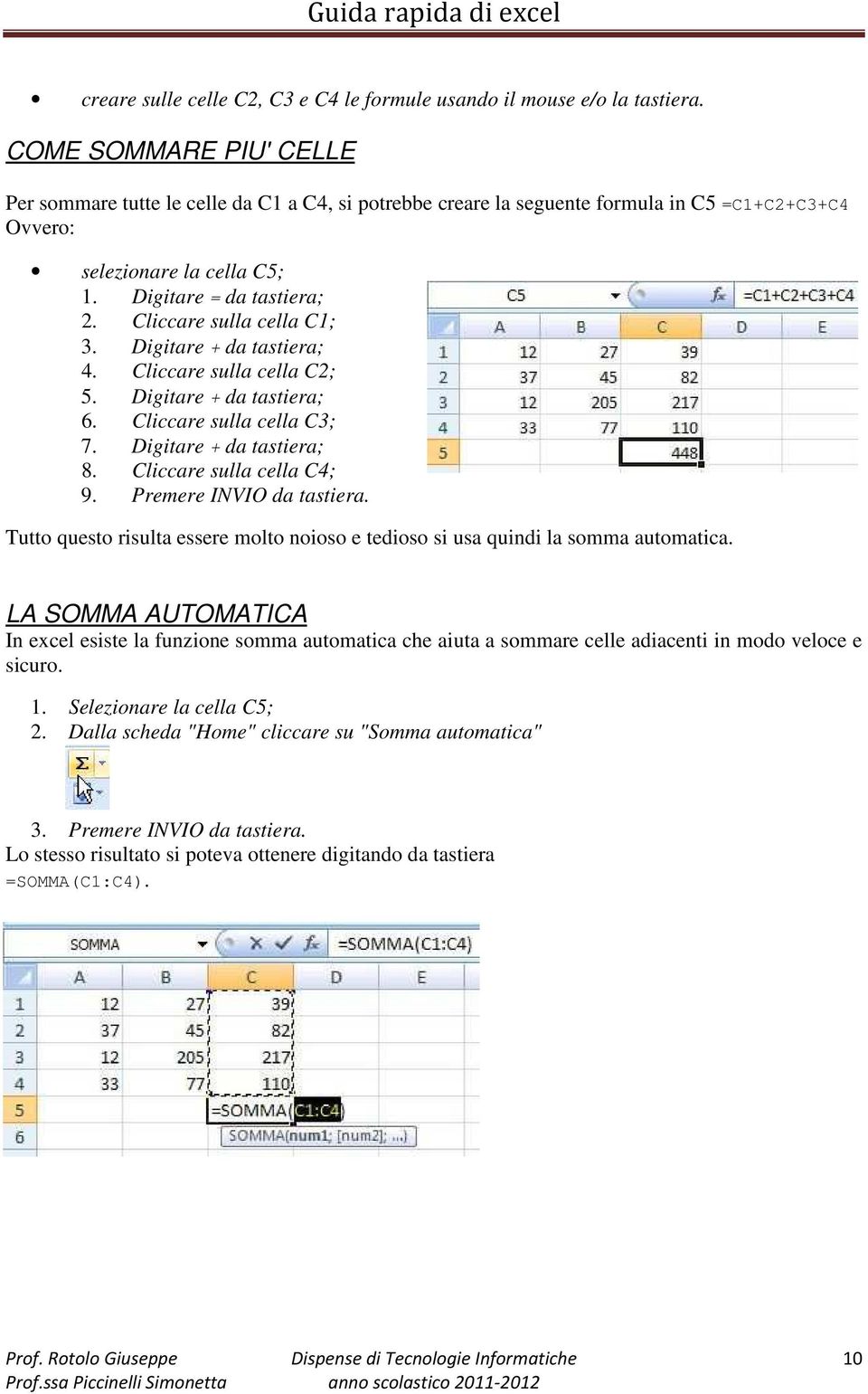 Cliccare sulla cella C1; 3. Digitare + da tastiera; 4. Cliccare sulla cella C2; 5. Digitare + da tastiera; 6. Cliccare sulla cella C3; 7. Digitare + da tastiera; 8. Cliccare sulla cella C4; 9.