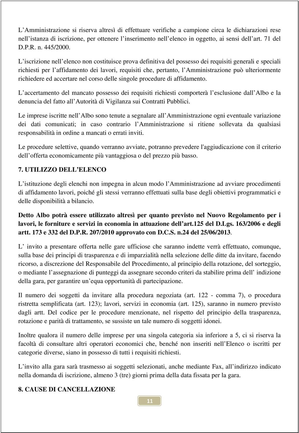 L iscrizione nell elenco non costituisce prova definitiva del possesso dei requisiti generali e speciali richiesti per l affidamento dei lavori, requisiti che, pertanto, l Amministrazione può