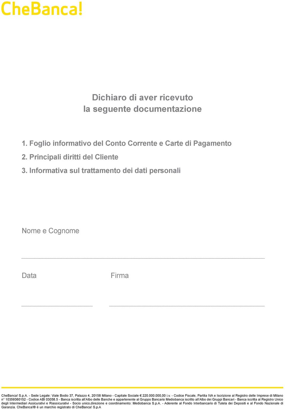 5 - Banca iscritta all Albo delle Banche e appartenente al Gruppo Bancario Mediobanca iscritto all Albo dei Gruppi Bancari - Banca iscritta al Registro Unico degli Intermediari Assicurativi e