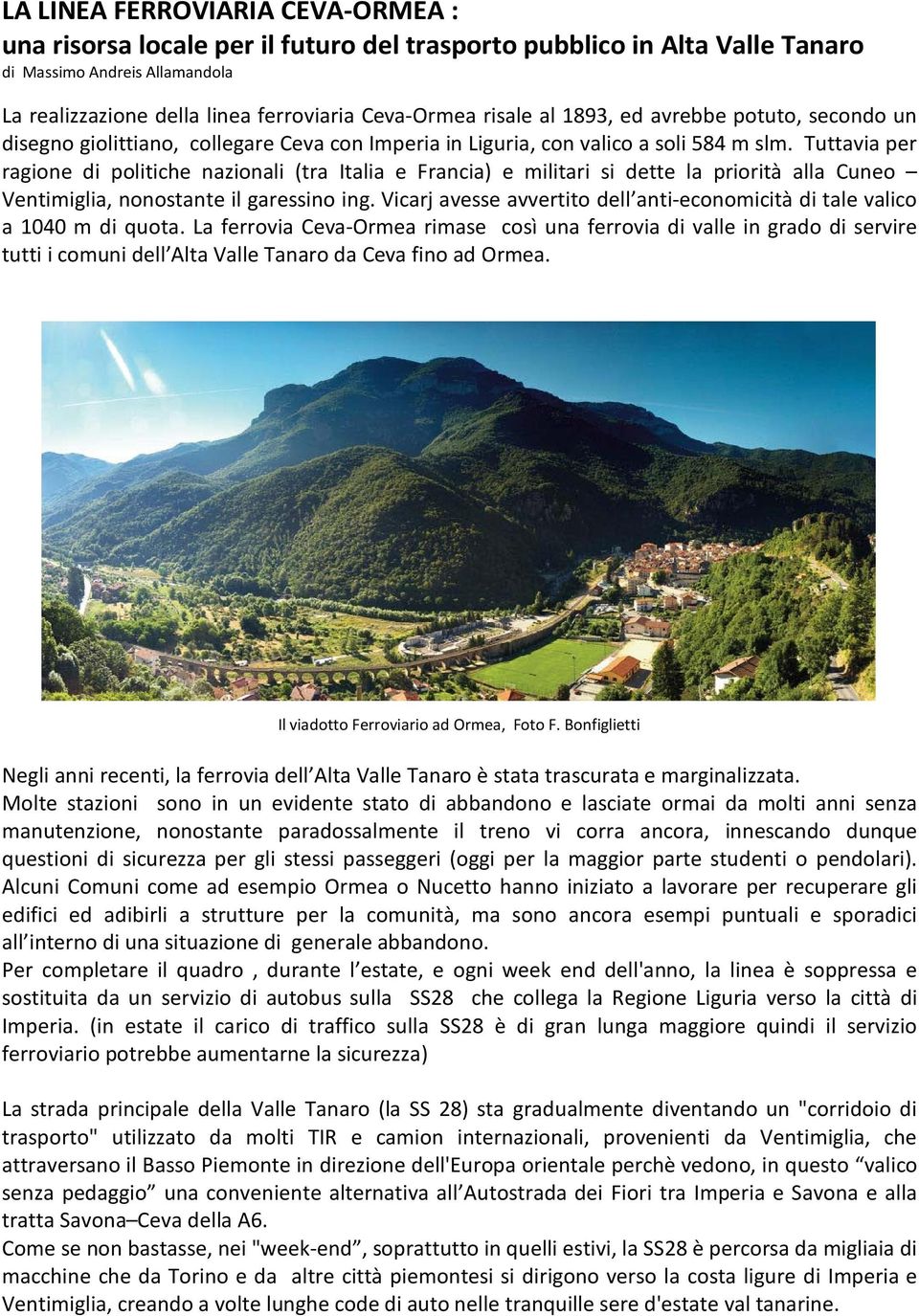 Tuttavia per ragione di politiche nazionali (tra Italia e Francia) e militari si dette la priorità alla Cuneo Ventimiglia, nonostante il garessino ing.