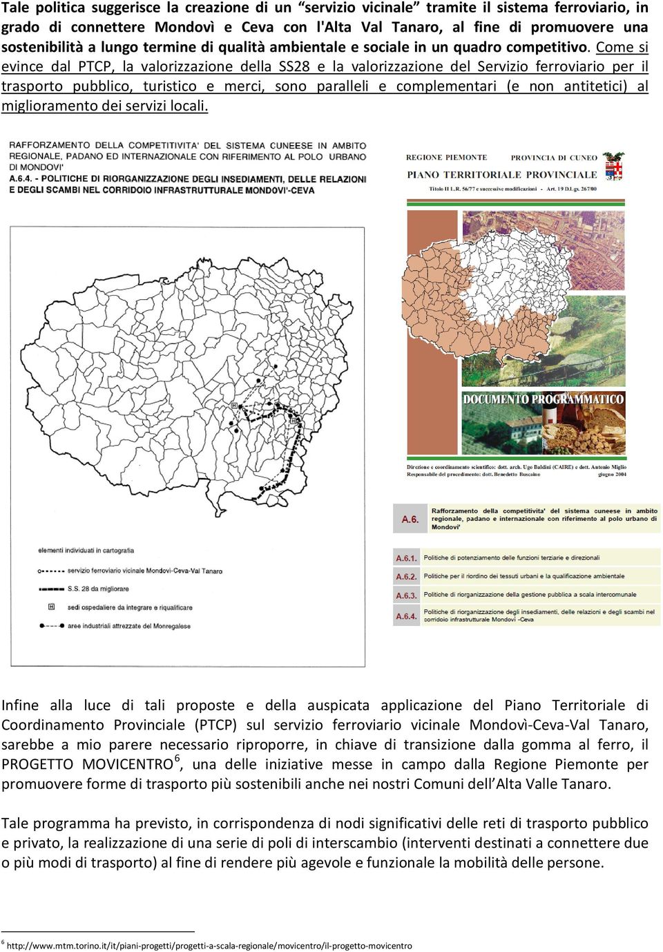 Come si evince dal PTCP, la valorizzazione della SS28 e la valorizzazione del Servizio ferroviario per il trasporto pubblico, turistico e merci, sono paralleli e complementari (e non antitetici) al