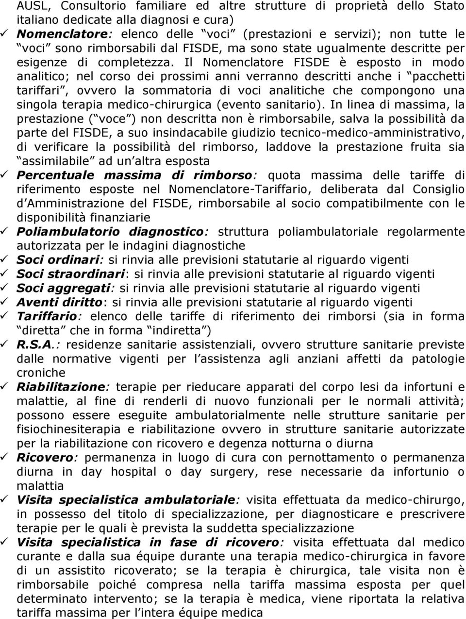 Il Nomenclatore FISDE è esposto in modo analitico; nel corso dei prossimi anni verranno descritti anche i pacchetti tariffari, ovvero la sommatoria di voci analitiche che compongono una singola