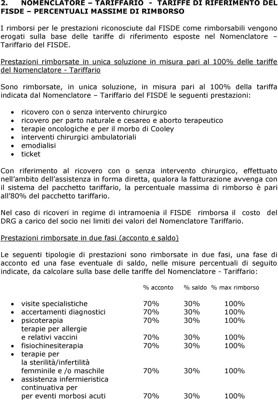 Prestazioni rimborsate in unica soluzione in misura pari al 100% delle tariffe del Nomenclatore - Tariffario Sono rimborsate, in unica soluzione, in misura pari al 100% della tariffa indicata dal