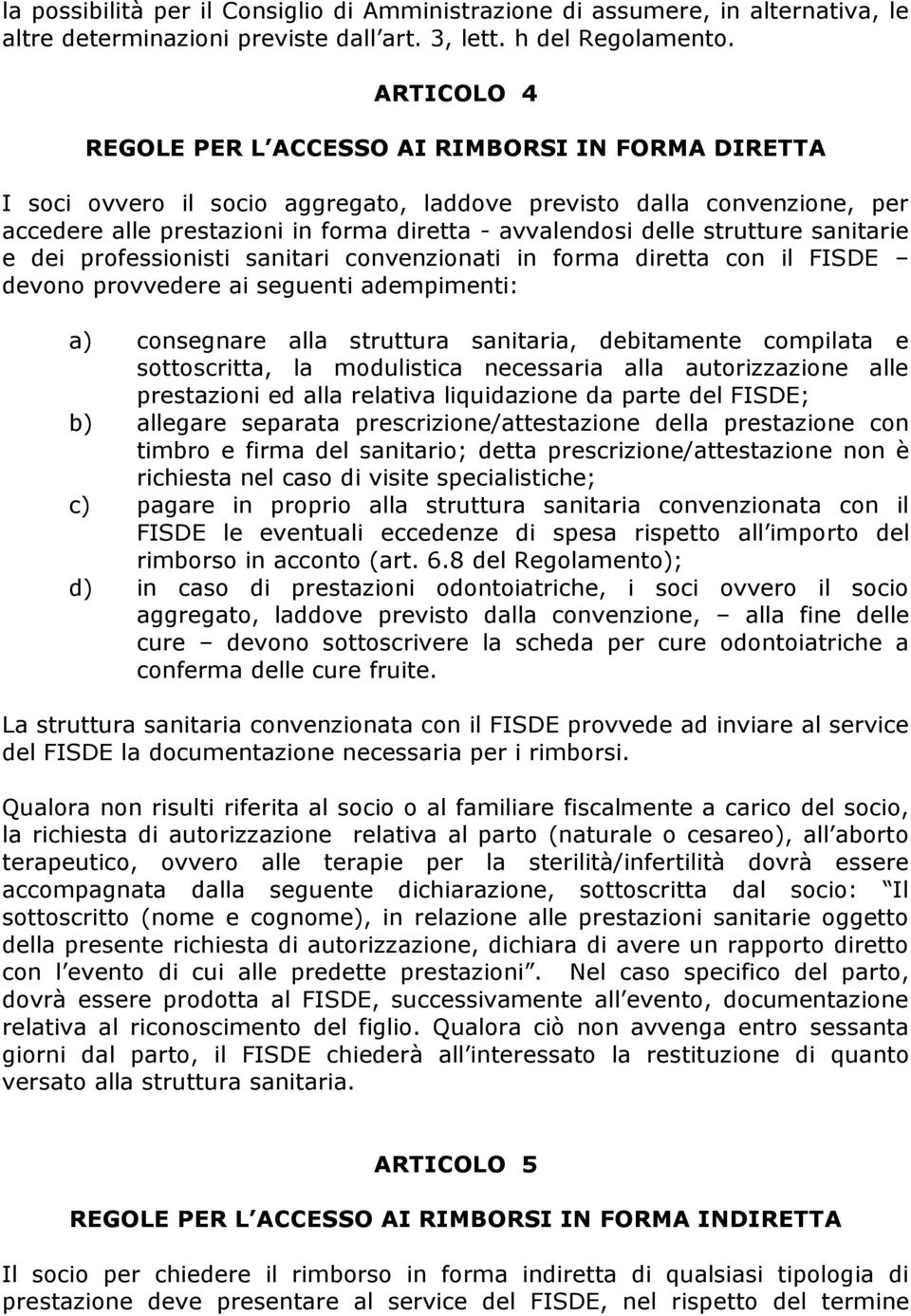 strutture sanitarie e dei professionisti sanitari convenzionati in forma diretta con il FISDE devono provvedere ai seguenti adempimenti: a) consegnare alla struttura sanitaria, debitamente compilata