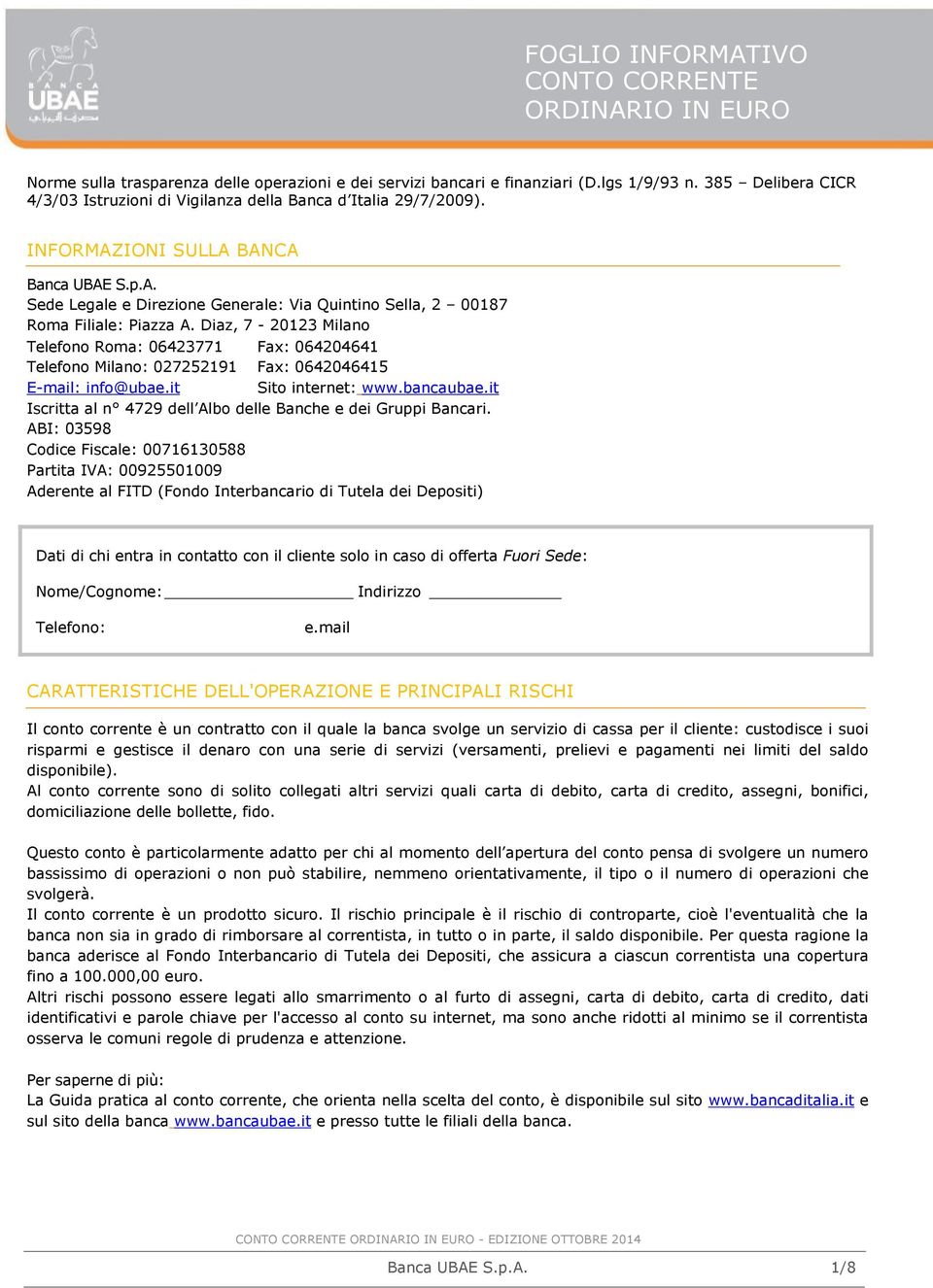 Diaz, 7-20123 Milano Telefono Roma: 06423771 Fax: 064204641 Telefono Milano: 027252191 Fax: 0642046415 E-mail: info@ubae.it Sito internet: www.bancaubae.