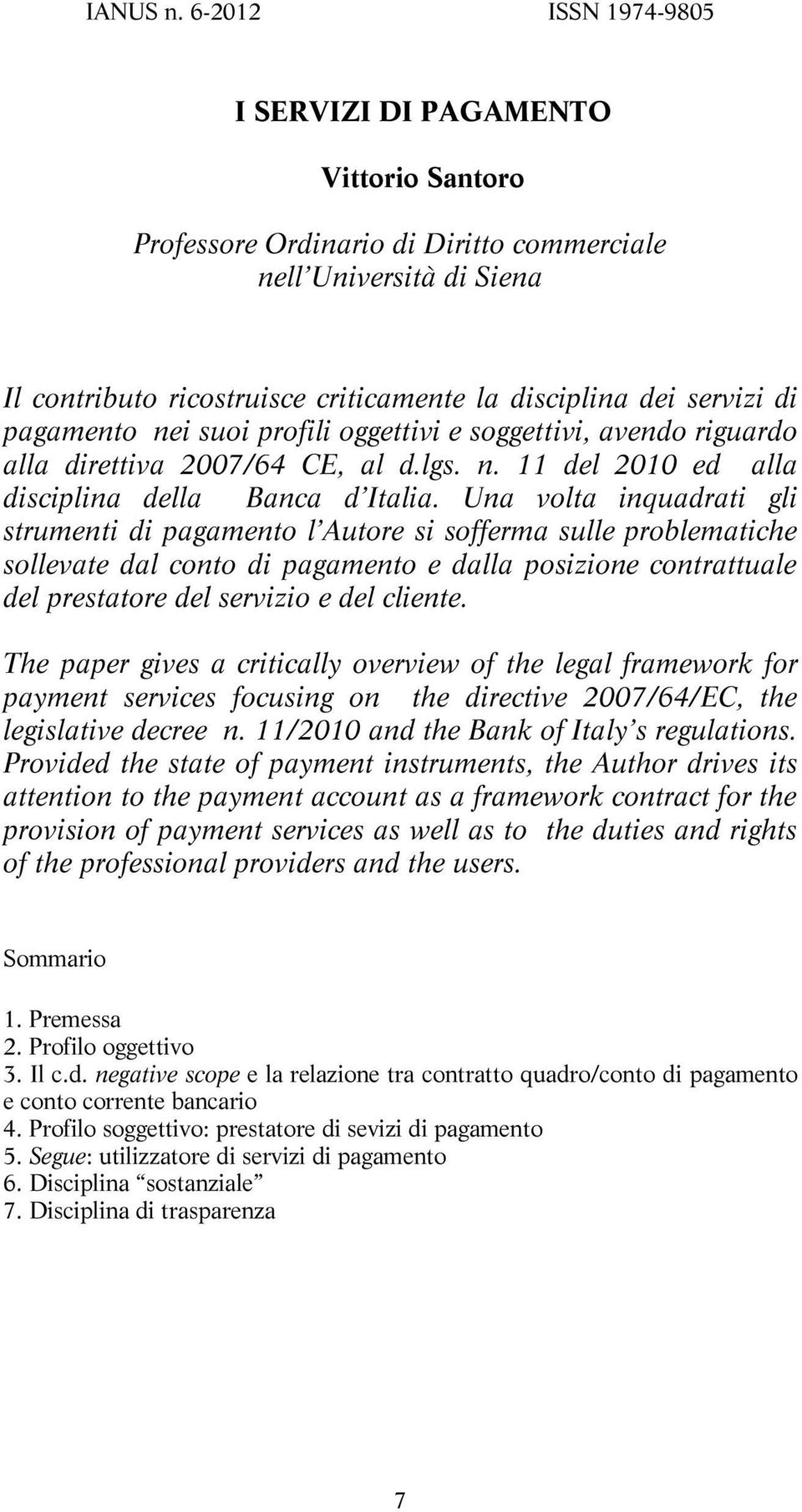 pagamento nei suoi profili oggettivi e soggettivi, avendo riguardo alla direttiva 2007/64 CE, al d.lgs. n. 11 del 2010 ed alla disciplina della Banca d Italia.