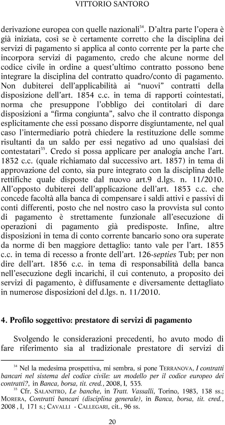 alcune norme del codice civile in ordine a quest ultimo contratto possono bene integrare la disciplina del contratto quadro/conto di pagamento.