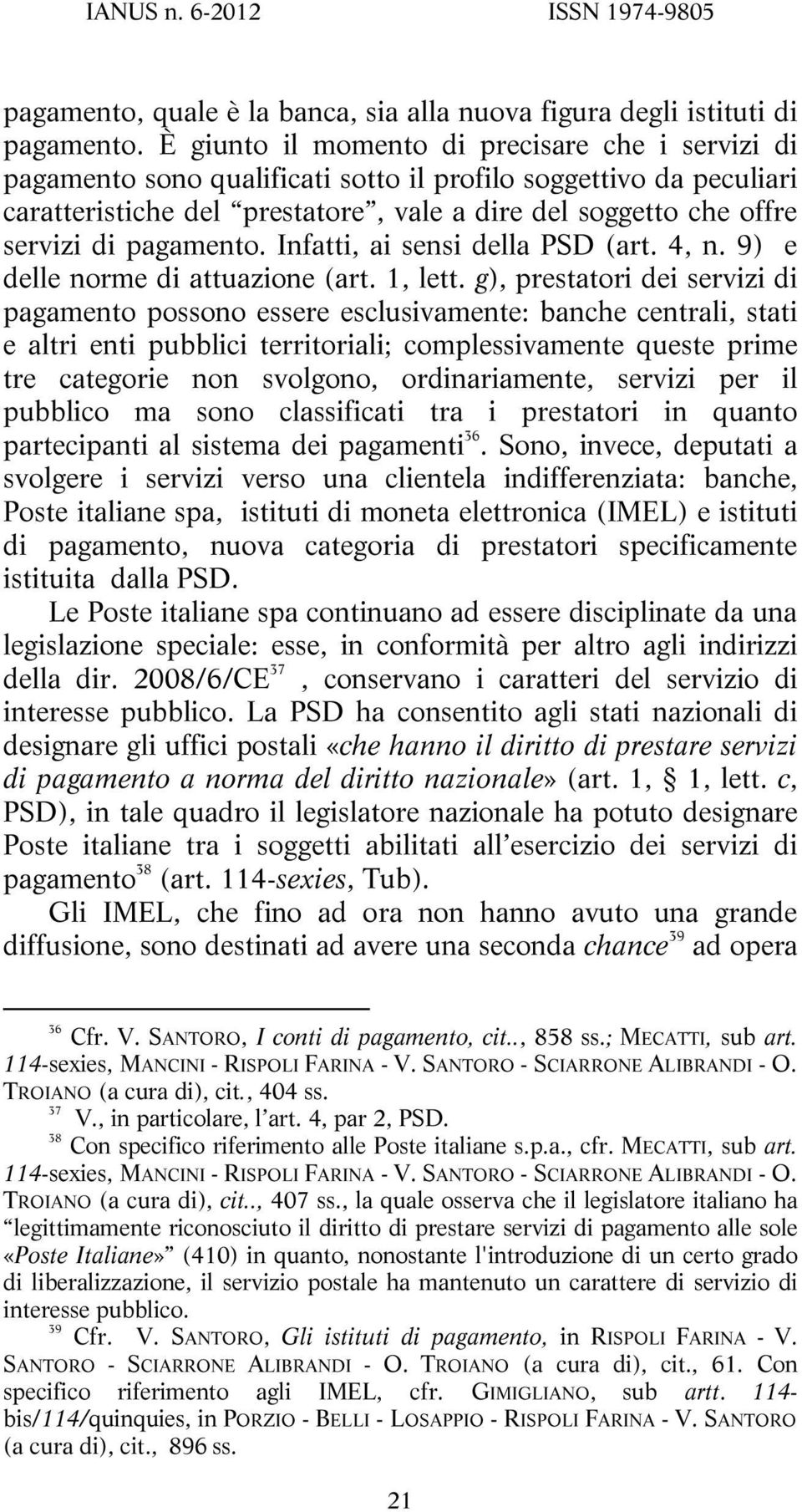 pagamento. Infatti, ai sensi della PSD (art. 4, n. 9) e delle norme di attuazione (art. 1, lett.