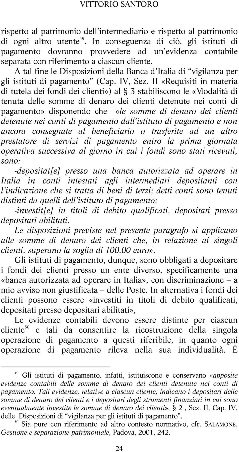 A tal fine le Disposizioni della Banca d Italia di vigilanza per gli istituti di pagamento (Cap. IV, Sez.