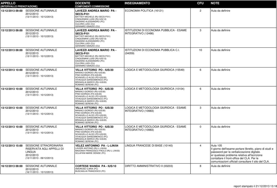 (13/11/2013-10/12/2013) 13/12/2013 15:00 SESSIONE STRAORDINARIA RISERVATA AGLI APPELLI DI LINGUA (13/11/2013-09/12/2013) 16/12/2013 09:00 SESSIONE AUTUNNALE (16/11/2013-13/12/2013) LAVEZZI ANDREA