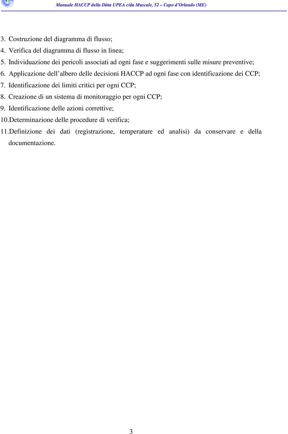 Applicazione dell albero delle decisioni HACCP ad ogni fase con identificazione dei CCP; 7. Identificazione dei limiti critici per ogni CCP; 8.