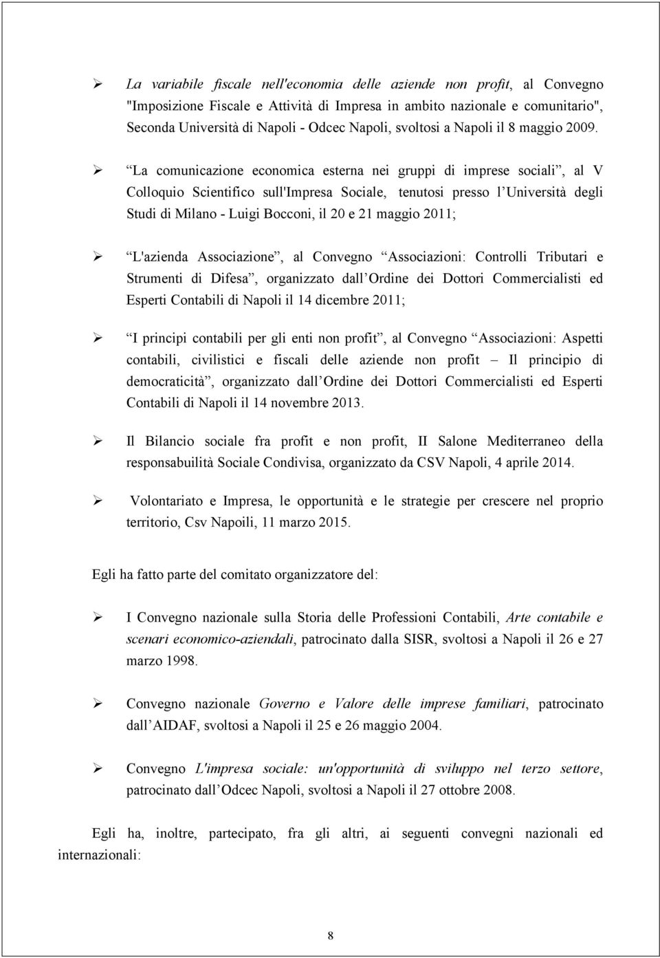 La comunicazione economica esterna nei gruppi di imprese sociali, al V Colloquio Scientifico sull'impresa Sociale, tenutosi presso l Università degli Studi di Milano - Luigi Bocconi, il 20 e 21