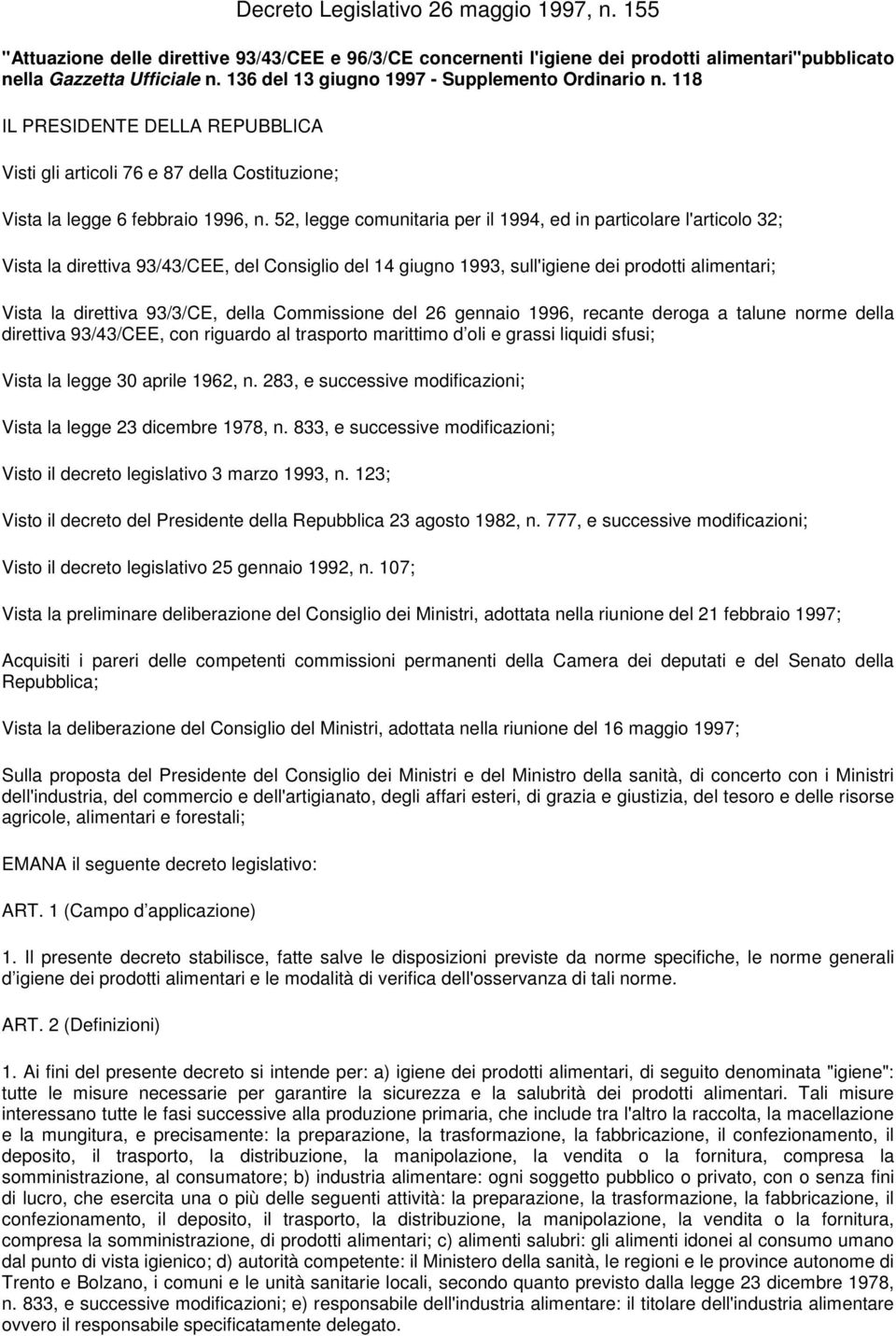 52, legge comunitaria per il 1994, ed in particolare l'articolo 32; Vista la direttiva 93/43/CEE, del Consiglio del 14 giugno 1993, sull'igiene dei prodotti alimentari; Vista la direttiva 93/3/CE,