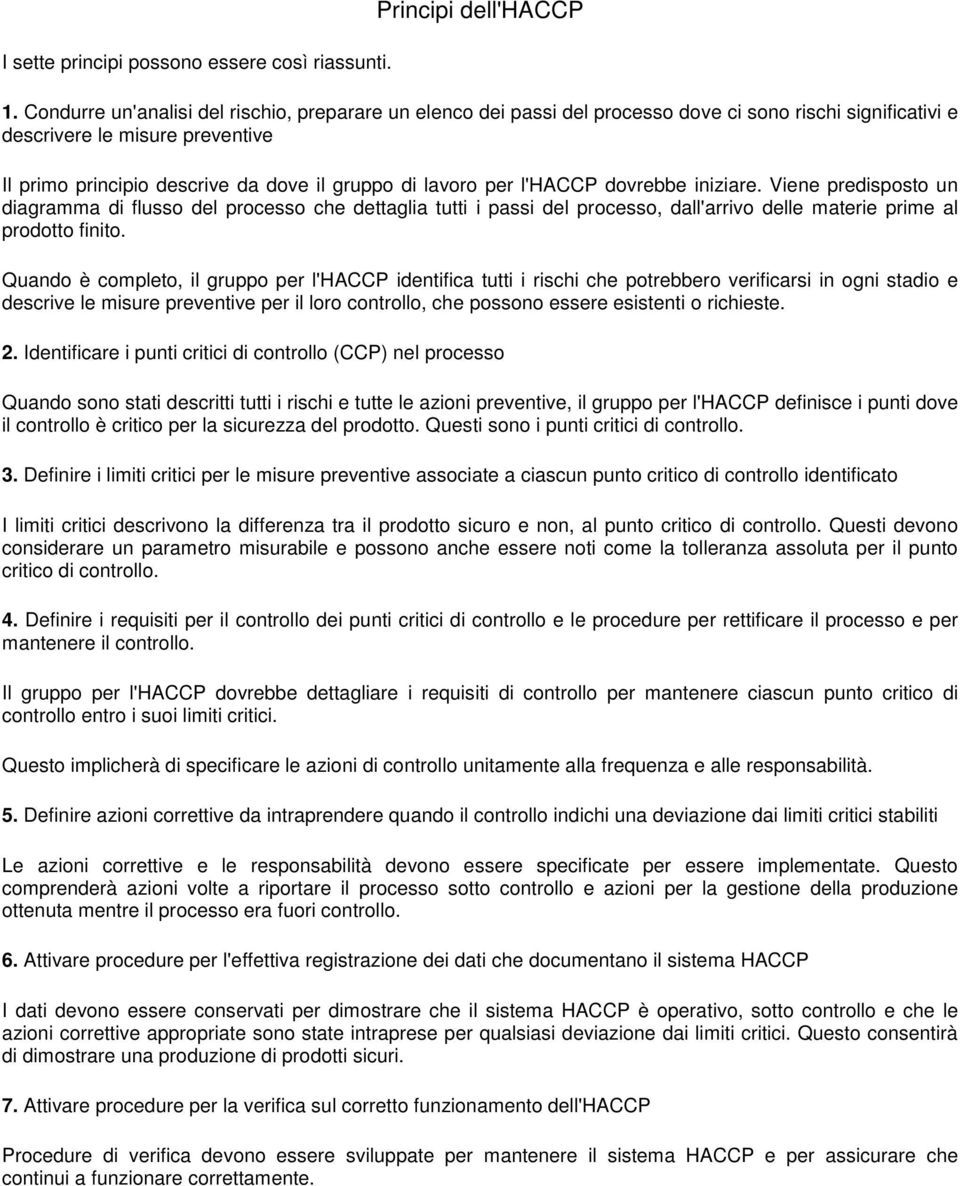 per l'haccp dovrebbe iniziare. Viene predisposto un diagramma di flusso del processo che dettaglia tutti i passi del processo, dall'arrivo delle materie prime al prodotto finito.