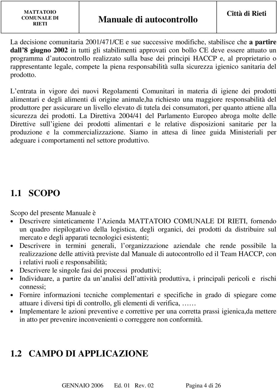 L entrata in vigore dei nuovi Regolamenti Comunitari in materia di igiene dei prodotti alimentari e degli alimenti di origine animale,ha richiesto una maggiore responsabilità del produttore per