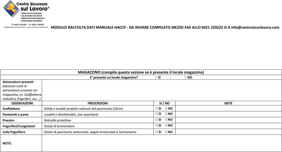 ..) OSSERVAZIONI PRESCRIZIONI SI / NO NOTE Scaffalature Solide e lavabili prodotti sollevati dal pavimento (20cm) SI NO Pavimenti e porte Lavabili e