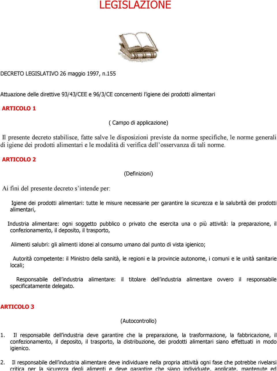 previste da norme specifiche, le norme generali di igiene dei prodotti alimentari e le modalità di verifica dell osservanza di tali norme.