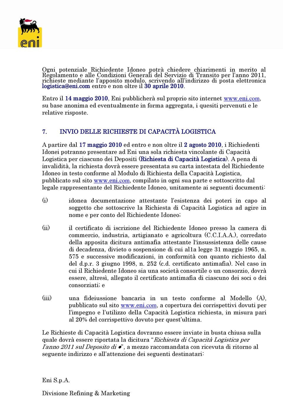 7. INVIO DELLE RICHIESTE DI CAPACITÀ LOGISTICA A partire dal 17 maggio ed entro e non oltre il 2 agosto, i Richiedenti Idonei potranno presentare ad Eni una sola richiesta vincolante di Capacità