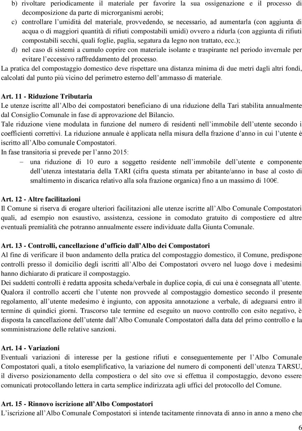 legno non trattato, ecc.); d) nel caso di sistemi a cumulo coprire con materiale isolante e traspirante nel periodo invernale per evitare l eccessivo raffreddamento del processo.