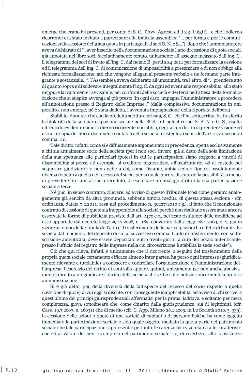 . aver inserito nella documentazione sociale l atto di cessione di quote sociali, già annotata nel libro soci, facoltativamente tenuto, unitamente all assegno incassato dall ing. C.