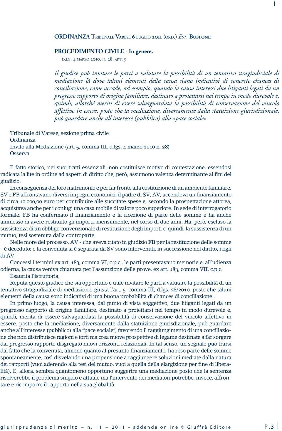 come accade, ad esempio, quando la causa interessi due litiganti legati da un pregresso rapporto di origine familiare, destinato a proiettarsi nel tempo in modo durevole e, quindi, allorché meriti di