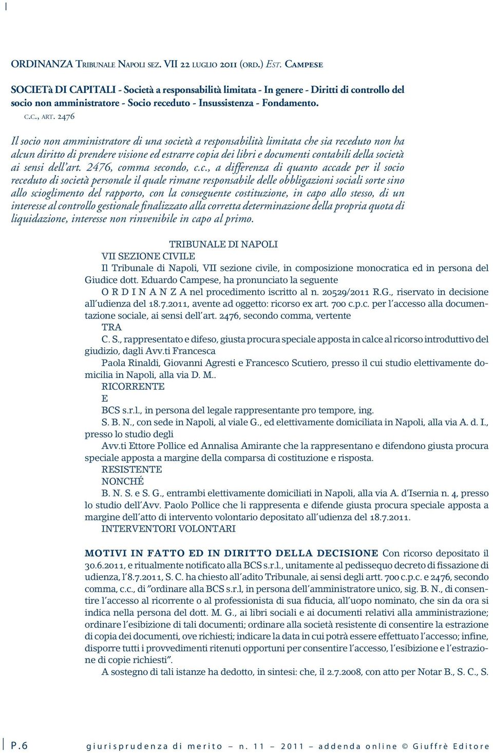 2476 Il socio non amministratore di una società a responsabilità limitata che sia receduto non ha alcun diritto di prendere visione ed estrarre copia dei libri e documenti contabili della società ai