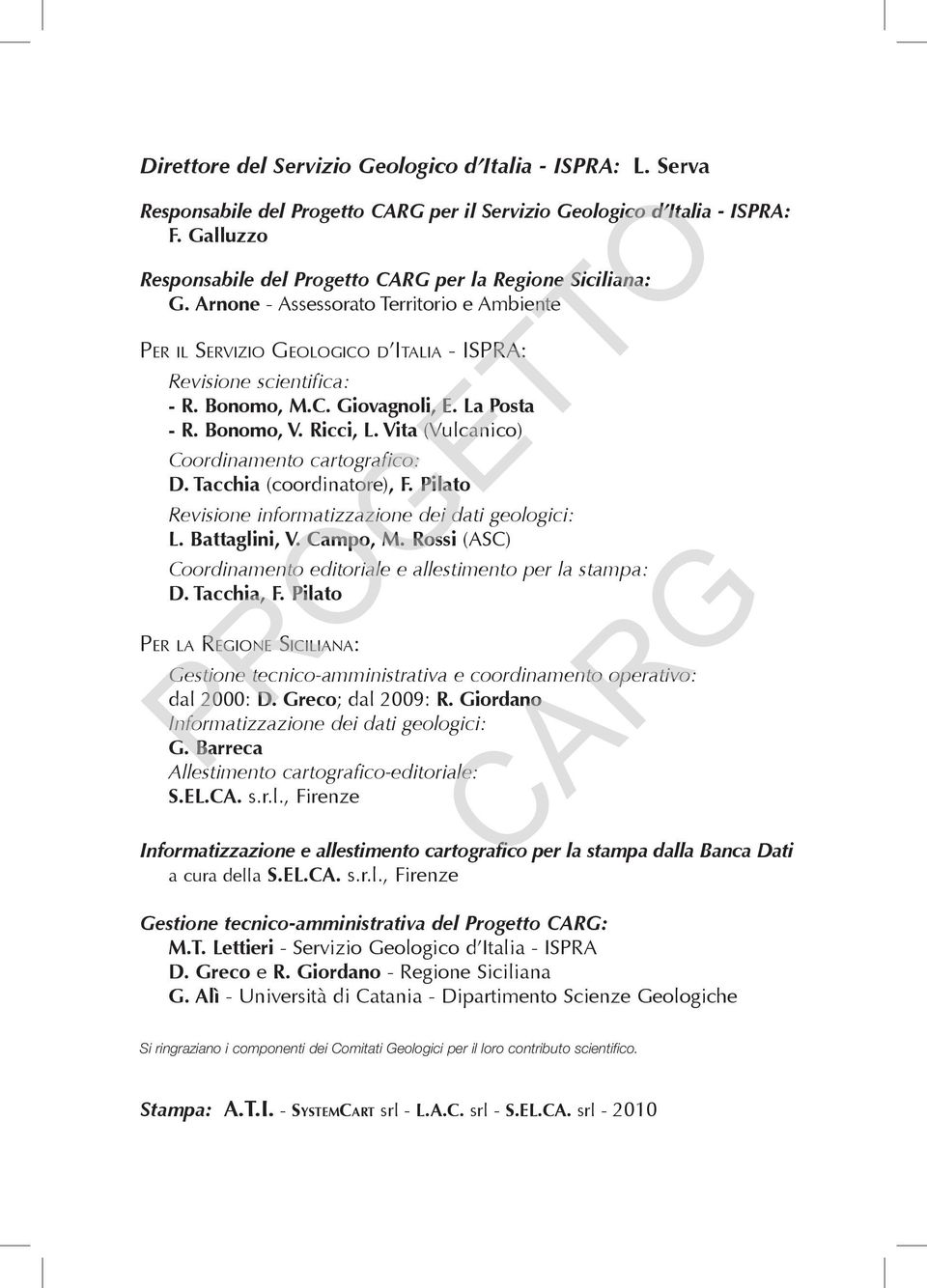 Vita (Vulcanico) Coordinamento cartografico: D. Tacchia (coordinatore), F. Pilato Revisione informatizzazione dei dati geologici: L. Battaglini, V. Campo, M.